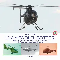 Copertina libro dal titolo "Una vita di elicotteri. Ricordi di missioni compiute con i mezzi in dotazione alle Forze Armate e società civili italiane” di Angelo La Sorte, Editore LoGisma